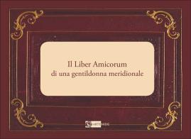 Il Liber Amicorum di una gentildonna meridionale. Ediz. a colori di Antonio Rodinò di Miglione edito da Artemide
