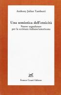 Una semiotica dell'etnicità. Nuove segnalature per la scrittura italiano-americana di Anthony Julian Tamburri edito da Cesati