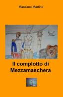 Il complotto di Mezzamaschera di Massimo Martino edito da ilmiolibro self publishing