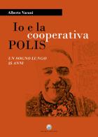Io e la cooperativa POLIS. Un sogno lungo 25 anni di Alberto Varani edito da Hatria Edizioni