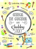 Gioca in cucina con Chubby & Sticky di Lodovica Cima edito da Trenta Editore