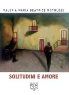 Solitudini e amore di Valeria Maria Beatrice Motolese edito da Lupieditore