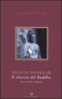 Il silenzio del buddha. Un a-teismo religioso di Raimon Panikkar edito da Mondadori