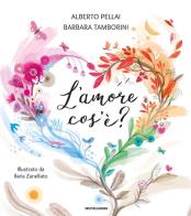 L' amore cos'è? Ediz. a colori di Alberto Pellai, Barbara Tamborini edito da Mondadori