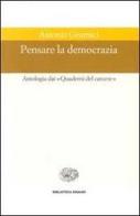 Pensare la democrazia. Antologia dai «Quaderni del carcere» di Antonio Gramsci edito da Einaudi