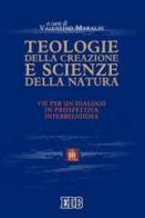Teologie della creazione e scienze della natura. Vie per un dialogo in prospettiva interreligiosa. Atti del convegno (Trento, 28-29 maggio 2003) edito da EDB
