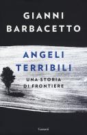 Angeli terribili. Una storia di frontiere di Gianni Barbacetto edito da Garzanti