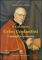 Il cardinale Celso Costantini. L'anima di un missionario di Bruno Fabio Pighin edito da Libreria Editrice Vaticana