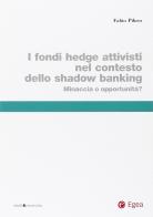 I fondi hedge attivisti nel contesto dello shadow banking. Minaccia o opportunità? di Fabio Piluso edito da EGEA