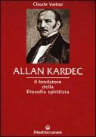 Allan Kardec. Il fondatore della filosofia spiritista di Claude Varèze edito da Edizioni Mediterranee