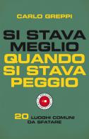 Si stava meglio quando si stava peggio. 20 luoghi comuni da sfatare di Carlo Greppi edito da Chiarelettere