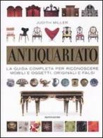 Antiquariato. La guida completa per riconoscere mobili e oggetti, originali e falsi. Ediz. illustrata di Judith Miller edito da Mondadori Electa