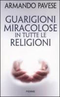 Guarigioni miracolose in tutte le religioni di Armando Pavese edito da Piemme
