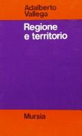 Regione e territorio di Adalberto Vallega edito da Ugo Mursia Editore