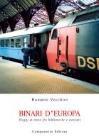 Binari d'Europa. Viaggi in treno fra biblioteche e stazioni di Romano Vecchiet edito da Campanotto