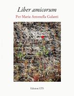 Liber amicorum. Per Maria Antonella Galanti edito da Edizioni ETS