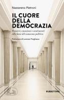 Il cuore della democrazia. Pensieri, emozioni e sentimenti alla base del consenso politico di Nazzareno Pietroni edito da Rubbettino