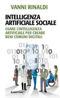 Intelligenza artificiale sociale. Usare l'intelligenza artificiale per creare beni comuni digitali di Vanni Rinaldi edito da Rubbettino