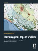 Territori e piani dopo la crescita. Una esperienza di conoscenza e di progetto nella Puglia dell'innovazione di Francesca Calace edito da Firenze University Press