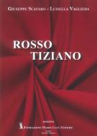 Rosso Tiziano di Giuseppe Scafaro, Luisella Vagliera edito da Fondazione Mario Luzi