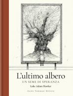 L' ultimo albero. Un seme di speranza. Ediz. illustrata di Luke Adam Hawker edito da Guido Tommasi Editore-Datanova