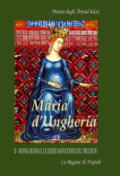 Maria d'Ungheria: Maria degli Arpád-Házi, donna regina e le chiese napoletane del Trecento vol. 2 di Sabato Cuttrera edito da ABE