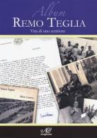 Album Remo Teglia. Vita di uno scrittore. Ediz. illustrata edito da Avagliano