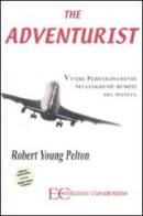 The adventurist. Vivere pericolosamente nei luoghi più remoti del pianeta di Robert Young Pelton edito da Edizioni Clandestine
