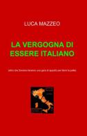 La vergogna di essere italiano di Luca Mazzeo edito da ilmiolibro self publishing