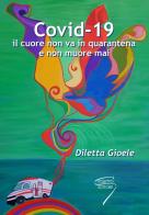 Covid-19. Il cuore non va in quarantena e non muore mai di Diletta Gioele edito da Poletto Editore