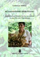 Sciamanesimo peruviano. Don Francisco Montes mi ha raccontato la sua storia con l'ayahuasca di Costanzo Allione edito da Psiche