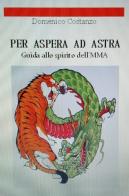 Per Aspera ad Astra. Guida allo spirito dell'MMA di Domenico Costanzo edito da Autopubblicato