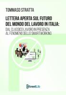 Lettera aperta sul futuro del mondo del lavoro in Italia: dal classico lavoro in presenza al fenomeno dello smartworking di Tommaso Stratta edito da StreetLib