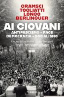 Ai giovani. Antifascismo, pace, democrazia, socialismo di Antonio Gramsci, Palmiro Togliatti, Luigi Longo edito da Mimesis
