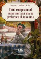 Tutti comprano al Supermercato ma io preferisco il mio orto di Lorenzo Lanfredi edito da Pav Edizioni