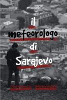 Il metereologo di Sarajevo di Libera Iannetta, Slobodan Fazlagic edito da Edizioni IlViandante