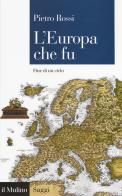 L' Europa che fu. Fine di un ciclo di Pietro Rossi edito da Il Mulino