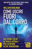 Come uscire fuori dal corpo. Nuova ediz. di William Buhlman edito da Macro Edizioni