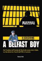 A Belfast boy. Dai Troubles nell'Irlanda del Nord alla nuova vita in Italia. La mia storia tra i fuochi dell'IRA e il carcere. Ediz. ampliata di Michael Phillips edito da Homeless Book