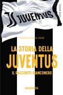 La storia della Juventus. Il racconto bianconero di Fabiana Della Valle edito da DIARKOS
