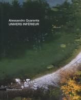 Alessandro Quaranta. Univers inférieur. Ediz. italiana, inglese e francese edito da Silvana