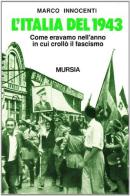 L' Italia del 1943. Come eravamo nell'anno in cui crollò il fascismo di Marco Innocenti edito da Ugo Mursia Editore