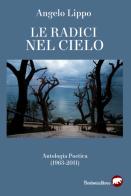 Le radici nel cielo. Antologia poetica (1963-2011) di Angelo Lippo edito da Bertoni