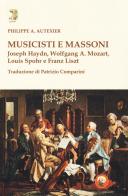 Musicisti e massoni. Joseph Haydn, Wolfgang A. Mozart, Louis Spohr e Franz Liszt di Philippe A. Autexier edito da Tipheret