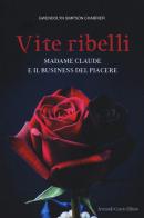 Vite ribelli. Madame Claude e il business del piacere di Gwendolyn Simpson Chabrier edito da Curcio