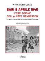 Bari 9 aprile 1945. L'esplosione della nave Henderson. Catastrofe al porto e fuga da Bari Vecchia di Vito Antonio Leuzzi edito da Edizioni Dal Sud