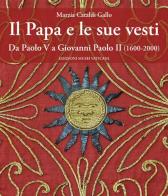Il papa e le sue vesti. Da Paolo VI a Giovanni Paolo II (1600-2000) di Marzia Cataldi Gallo edito da Edizioni Musei Vaticani