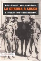 La guerra a Lucca. 8 settembre 1943-5 settembre 1944 di Andrea Giannasi, Marco Vignolo Gargini edito da Tra le righe libri