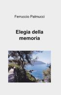 Elegia della memoria di Ferruccio Palmucci edito da ilmiolibro self publishing
