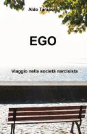 Ego. Viaggio nella società narcisista di Aldo Taraschi edito da ilmiolibro self publishing